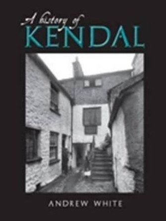 A History of Kendal by Andrew White 9781859361504