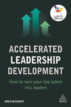 Accelerated Leadership Development: How to Turn Your Top Talent into Leaders by Ines Wichert