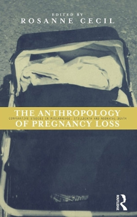 The Anthropology of Pregnancy Loss: Comparative Studies in Miscarriage, Stillbirth and Neo-natal Death by Roseanne Cecil 9781859731253