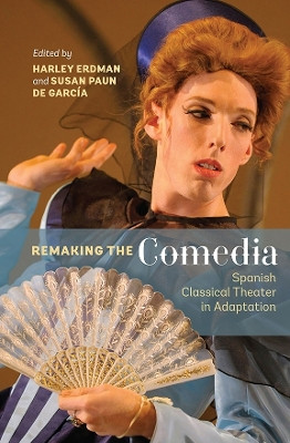 Remaking the Comedia - Spanish Classical Theater in Adaptation by Harley Erdman 9781855662926