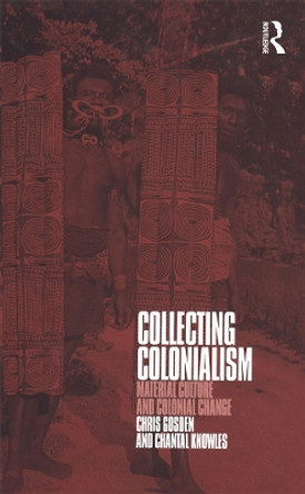 Collecting Colonialism: Material Culture and Colonial Change by Christopher Gosden 9781859734032