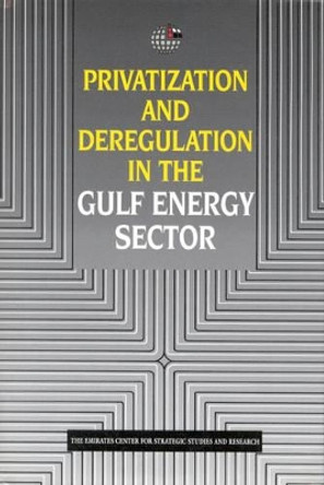 Privatization and Deregulation in the Gulf Energy Sector by Emirates Center for Strategic Studies & Research 9781860644115