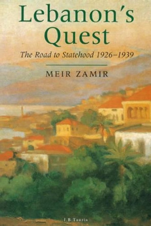Lebanon's Quest: The Search for a National Identity, 1926-39 by Meir Zamir 9781860645532