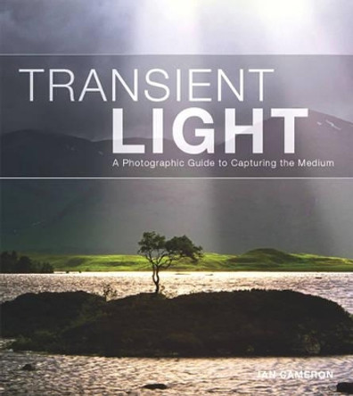 Transient Light: A Photographic Guide to Capturing the Medium by Ian Cameron 9781861085245