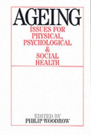 Ageing: Issues for Physical, Psychological, and Social Health by Philip Woodrow 9781861563118