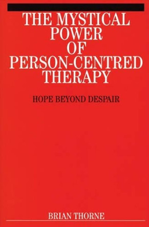 The Mystical Power of Person-Centred Therapy: Hope Beyond Despair by Brian Thorne 9781861563286