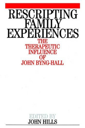 Rescripting Family Expereince: The Therapeutic Influence of John Byng-Hall by John Hills 9781861562630