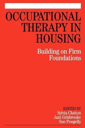 Occupational Therapy in Housing: Building on Firm Foundations Sylvia Clutton (Personal Care Consultants, Chester, UK) 9781861565006