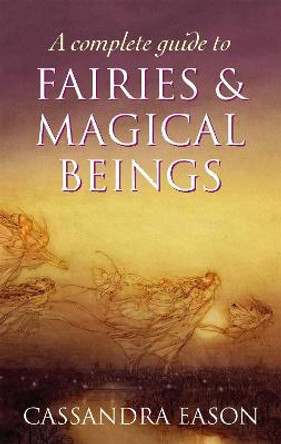 A Complete Guide To Fairies And Magical Beings by Cassandra Eason