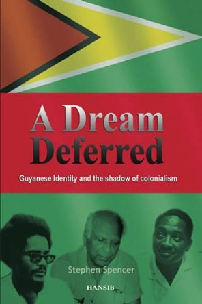 A Dream Deferred: Guyanese Identity and the Shadow of Colonialism by Stephen Spencer 9781870518772