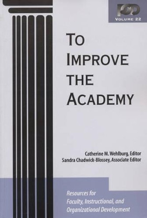 To Improve the Academy: Resources for Faculty, Instructional, and Organizational Development by Catherine M. Wehlburg 9781882982653