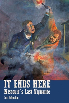 It Ends Here: The Last Missouri Vigilante by Joe Johnston 9781883982850