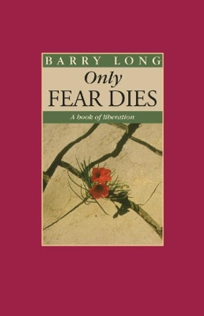 Only Fear Dies: A Book of Liberation by Barry Long 9781899324392