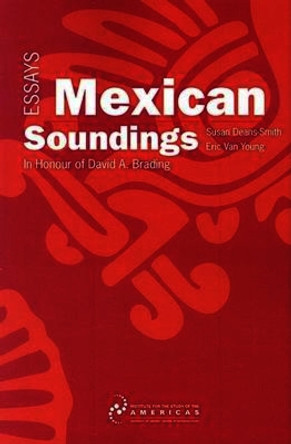 Mexican Soundings: Essays in Honour of David A. Brading by Susan Deans-Smith 9781900039727