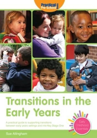 Transitions in the Early Years: A Practical Guide to Supporting Children Between Early Years Settings and into Key Stage 1 by Sue Allingham 9781907241192