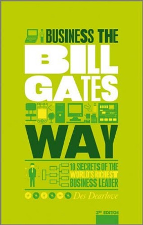 The Unauthorized Guide To Doing Business the Bill Gates Way: 10 Secrets of the World's Richest Business Leader by Des Dearlove 9781907312465