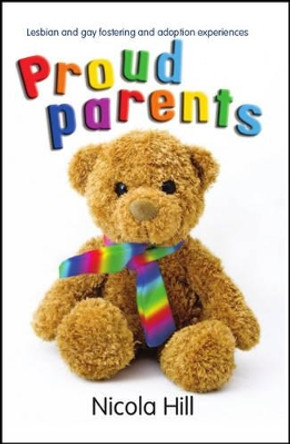 Proud Parents: Lesbian and Gay Fostering and Adoption Experiences by Nicola Hill 9781907585661