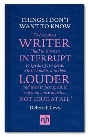 Things I Don't Want to Know: A Response to George Orwell's Why I Write by Deborah Levy 9781907903632