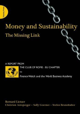 Money and Sustainability: The Missing Link - Report from the Club of Rome by Bernard Lietaer 9781908009753