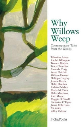 Why Willows Weep: Contemporary Tales from the Woods by Tracy Chevalier 9781908041326