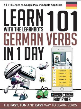 Learn 101 German Verbs In 1 Day: With LearnBots by Rory Ryder 9781908869463