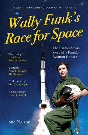 Wally Funk's Race for Space: The Extraordinary Story of a Female Aviation Pioneer by Sue Nelson 9781908906380