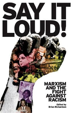 Say It Loud!: Marxism and the Fight Against Racism by Brian Richardson 9781909026384