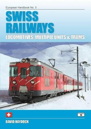 Swiss Railways: Locomotives, Multiple Units and Trams by David Haydock 9781909431232