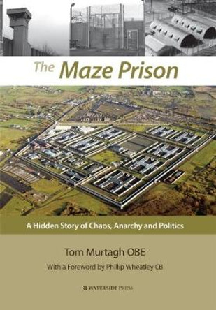 The Maze Prison: A Hidden Story of Chaos, Anarchy and Politics by Tom Murtagh 9781909976559