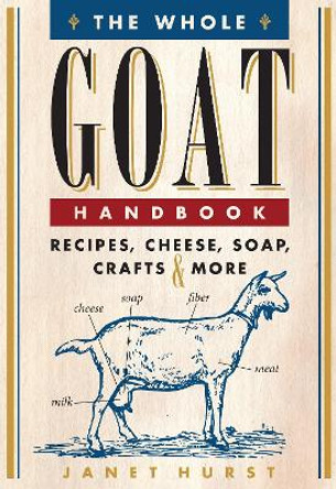 The Whole Goat Handbook: Recipes, Cheese, Soap, Crafts & More by Janet Hurst