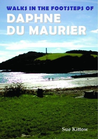 Walks in the Footsteps of Daphne du Maurier by Sue Kittow 9781910758380