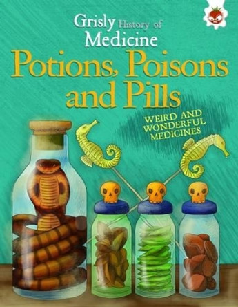 Grisly History of Medicine: Potions, Poisons and Pills by John Farndon 9781910684634