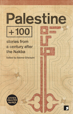 Palestine +100: Stories from a century after the Nakba by Basma Ghalayini 9781910974445 Palestine +100: Stories from a century after the Nakba by Basma Ghalayini 9781910974445