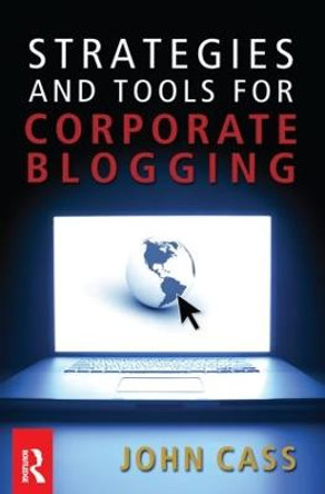 Strategies and Tools for Corporate Blogging by John Cass