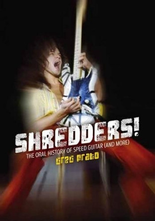 Shredders!: The Oral History of Speed Guitar (and More) by Greg Prato 9781911036210