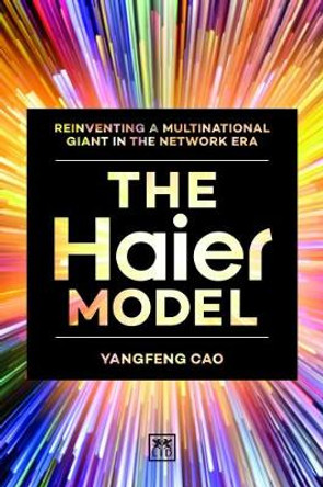 The Haier Model: Reinventing a multinational giant in the new network era by Cao Yangfeng 9781911498629
