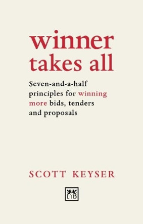 Winner Takes All: Seven-and-a-half principles for winning bids, tenders and proposals by Scott Keyser 9781911498896