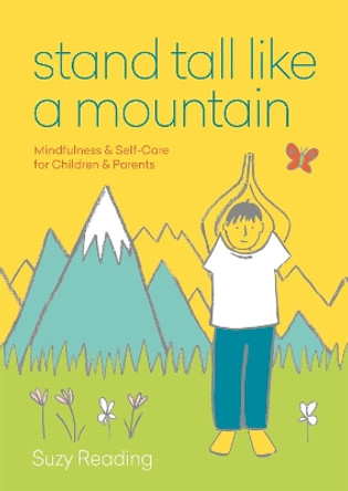 Stand Tall Like a Mountain: Mindfulness and Self-Care for Children and Parents by Suzy Reading 9781912023950
