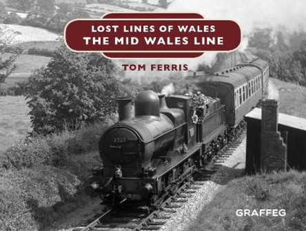 Lost Lines: The Mid Wales Line by Tom Ferris 9781912050673