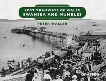 Lost Tramways of Wales: Swansea and Mumbles by Peter Waller 9781912213153