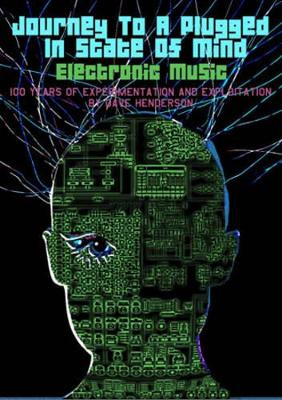 Journey To A Plugged In State Of Mind: Electronic Music: A Century of Exploration and Exploitation by Dave Henderson 9781901447422