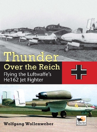 Thunder Over the Reich: Flying the Luftwaffe's He 162 Jet Fighter by Wolfgang Wollenweber 9781902109398