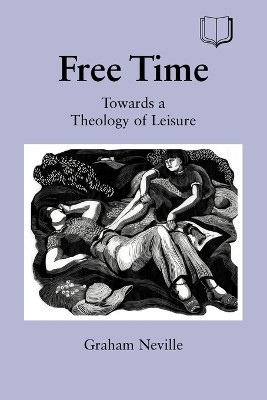Free Time: Towards a Theology of Leisure by Graham Neville 9781902459219