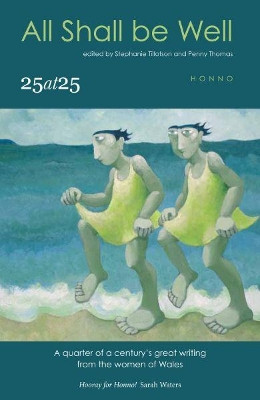 All Shall be Well: 25 at 25: A quarter of a century's great writing from the women of Wales Stephanie Tillotson 9781906784331