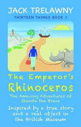 The Emperor's Rhinoceros: The Amazing Adventures of Ganda the Brave by Jack Trelawny 9781906815172