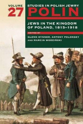 Polin: Studies in Polish Jewry Volume 27: Jews in the Kingdom of Poland, 1815-1918 by Glenn Dynner 9781906764210