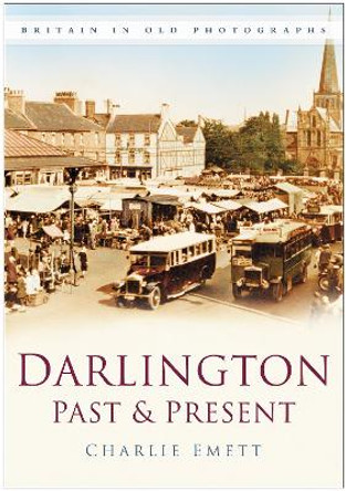 Darlington Past & Present: Britain in Old Photographs by Charlie Emett