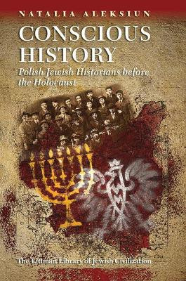 Conscious History: Polish Jewish Historians Before the Holocaust by Natalia Aleksiun 9781906764890