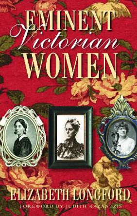 Eminent Victorian Women by Elizabeth Longford