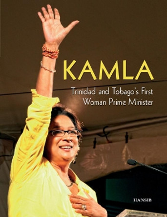 Kamla: Trinidad and Tobago's First Woman Prime Minister by Arif Ali 9781906190453